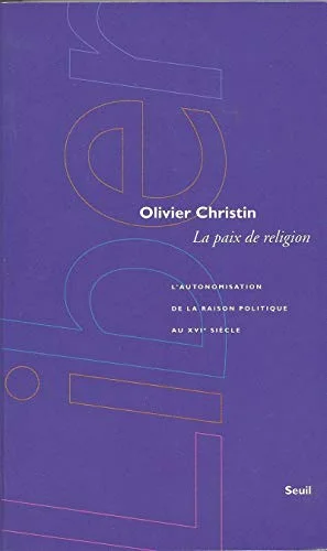 La Paix de religion : Automisation de la raison politique au XVIe si�cle
