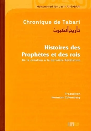 Chronique de Tabari : Histoire des Proph�tes et des rois : De la cr�ation � la derni�re R�v�lation