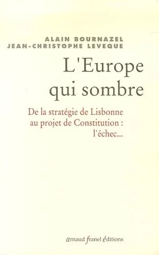L'Europe qui sombre : De la strat�gie de Lisbonne au projet de Constitution Europ�enne... l'�chec