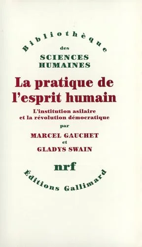 La Pratique de l'esprit humain. L'Institution asilaire et la révolution démocratique
