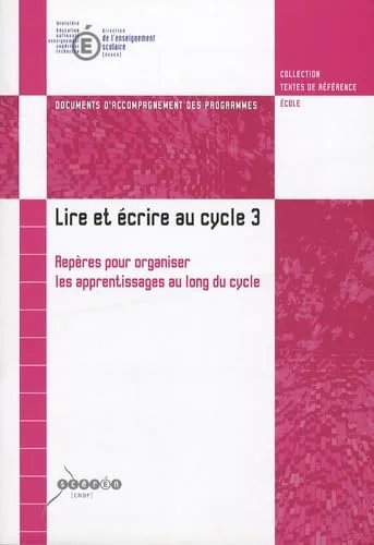 Lire et �crire au cycle 3 : Rep�res pour organiser les apprentissages au long du cycle : Document d'accompagnement des programmes