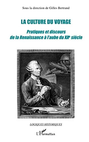 La culture du voyage : Pratiques et discours de la Renaissance � l'aube du XXe si�cle