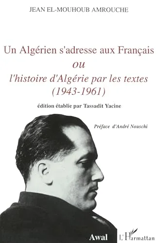 Un Alg�rien s'adresse aux Français, ou, L'histoire d'Alg�rie par les textes: 1943-1961