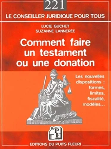 Comment faire un testament ou une donation : Les nouvelles dispositions : formes, limites, fiscalité, modèles...