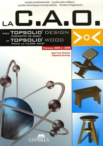 La C.A.O avec Topsolid'Design (Concepts de base) et Topsolid'Wood (pour la filli�re bois) : Version 2005 et 2006